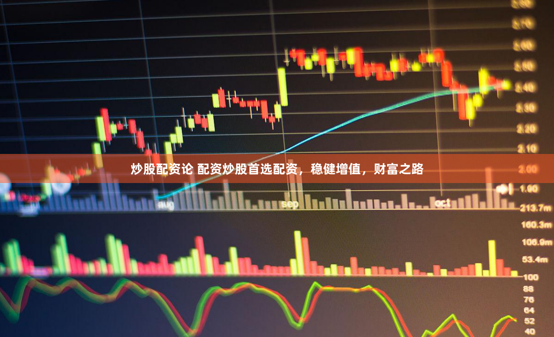 炒股配资论 配资炒股首选配资，稳健增值，财富之路