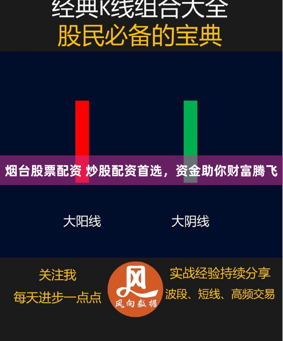 烟台股票配资 炒股配资首选，资金助你财富腾飞