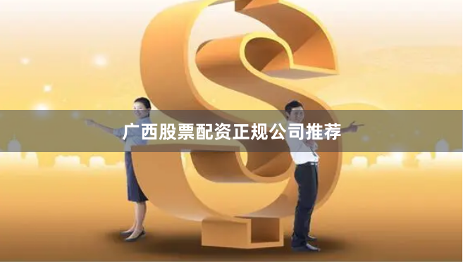 广西股票配资正规公司推荐
