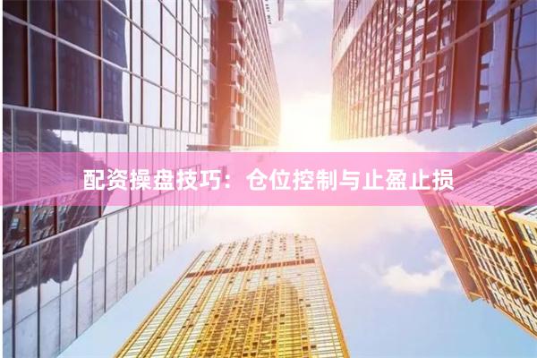配资操盘技巧：仓位控制与止盈止损